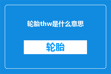 轮胎thw是什么意思(轮胎thw的含义是什么？)