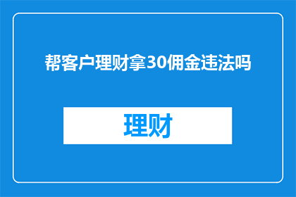帮客户理财拿30佣金违法吗(是否违法？客户理财时收取30佣金是否合法？)