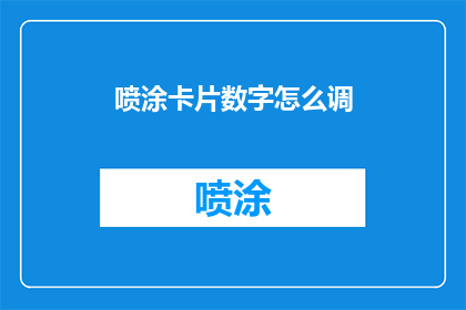 喷涂卡片数字怎么调(如何调整喷涂卡片上的数字？)