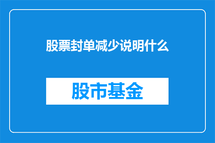 股票封单减少说明什么(股票封单减少意味着什么？投资者应如何解读这一信号？)