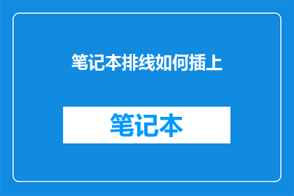 笔记本排线如何插上(如何正确操作以将笔记本排线插入？)