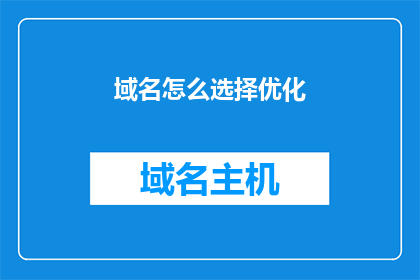 域名怎么选择优化(如何优化域名选择以提升网站流量和用户体验？)