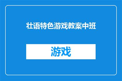 壮语特色游戏教案中班(如何设计一个既有趣又富有教育意义的壮语特色游戏教案，适合中班儿童使用？)