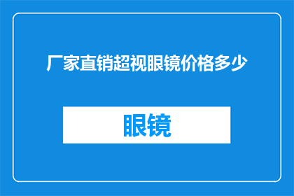 厂家直销超视眼镜价格多少(超视眼镜的厂家直销价格是多少？)