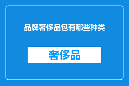 品牌奢侈品包有哪些种类(探索奢侈品包的多样种类：你了解哪些品牌和款式？)