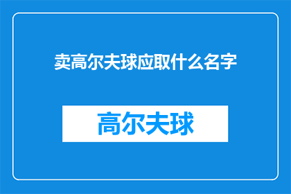 卖高尔夫球应取什么名字(如何为销售高尔夫球装备和相关产品命名？)