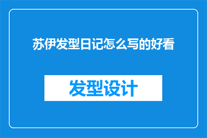 苏伊发型日记怎么写的好看(如何撰写一篇吸引人的苏伊发型日记，使其既美观又引人注目？)