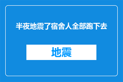 半夜地震了宿舍人全部跑下去(宿舍惊魂夜：半夜地震，众人紧急疏散？)