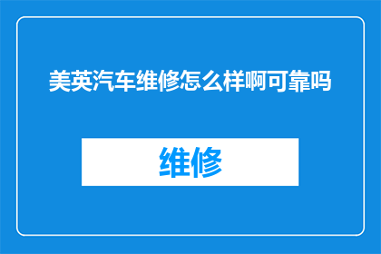 美英汽车维修怎么样啊可靠吗(美英汽车维修服务是否值得信赖？)