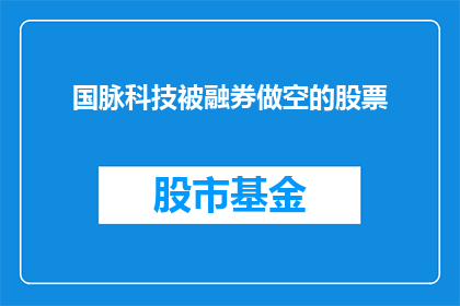 国脉科技被融券做空的股票(国脉科技面临融券做空风险，投资者应如何应对？)
