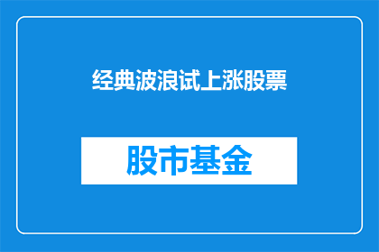 经典波浪试上涨股票(经典波浪理论是否预示了股票的上涨趋势？)