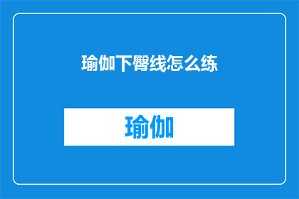 瑜伽下臀线怎么练(如何正确练习瑜伽下臀线？)