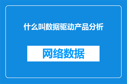什么叫数据驱动产品分析(什么是数据驱动的产品分析？)