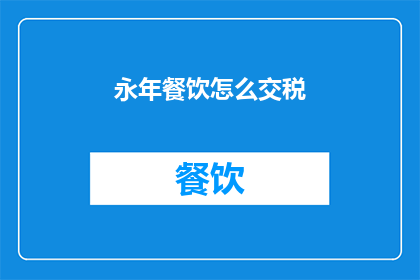 永年餐饮怎么交税(永年餐饮企业如何正确缴纳税款？)