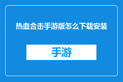 热血合击手游版怎么下载安装(如何正确下载并安装热血合击手游版？)