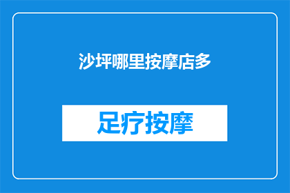 沙坪哪里按摩店多(沙坪地区按摩店众多，您知道哪里的按摩服务最受欢迎吗？)