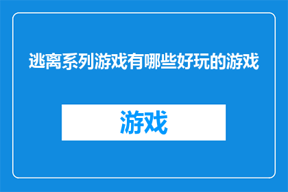 逃离系列游戏有哪些好玩的游戏(探索逃离系列游戏的多样性：哪些游戏让你欲罢不能？)