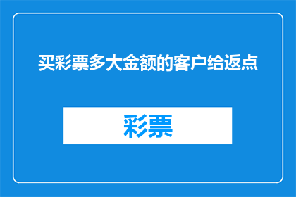 买彩票多大金额的客户给返点(您是否考虑为购买彩票的大额客户提供返点优惠？)