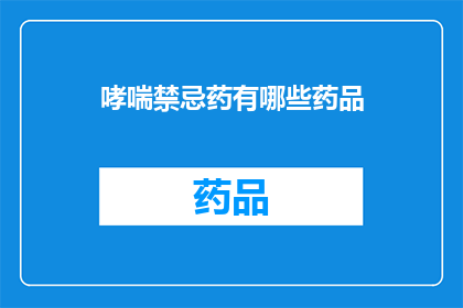 哮喘禁忌药有哪些药品(哪些药物是哮喘治疗的禁忌？)