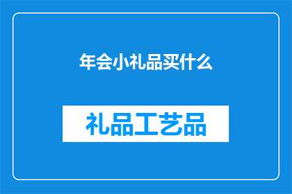 年会小礼品买什么(年会小礼品选购指南：你应如何选择适合的礼品？)