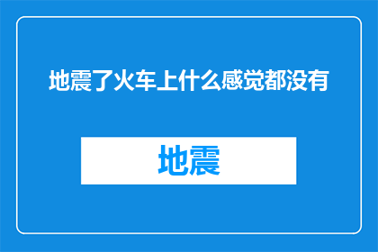 地震了火车上什么感觉都没有(在地震的瞬间，火车上乘客们的反应是怎样的？)