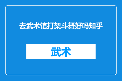 去武术馆打架斗舞好吗知乎(探讨武术馆是否适合进行打架斗舞活动？)