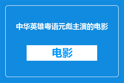 中华英雄粤语元彪主演的电影(中华英雄这部由元彪主演的电影，是否也展现了中华英雄的风采？)