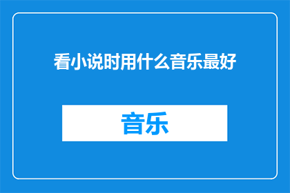 看小说时用什么音乐最好(在阅读小说时，什么类型的音乐能够提升你的阅读体验？)