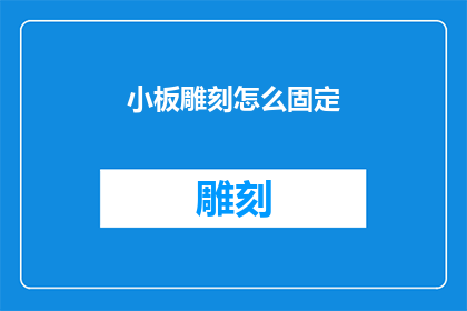 小板雕刻怎么固定(如何确保小板雕刻的稳固性？)