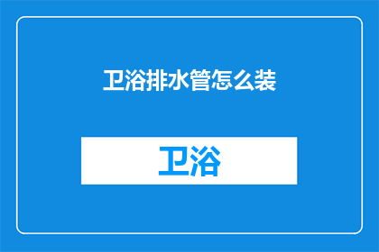 卫浴排水管怎么装(如何正确安装卫浴排水管？)