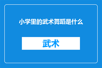 小学里的武术舞蹈是什么(小学校园里，武术与舞蹈的奇妙融合：是什么让孩子们如此着迷？)
