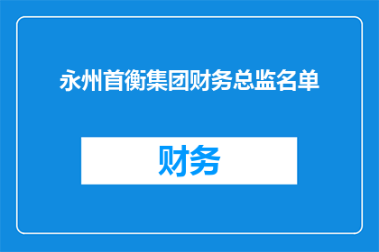 永州首衡集团财务总监名单(永州首衡集团财务总监名单：谁在掌管着集团的财务命脉？)