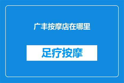 广丰按摩店在哪里(广丰按摩店的确切位置在哪里？)