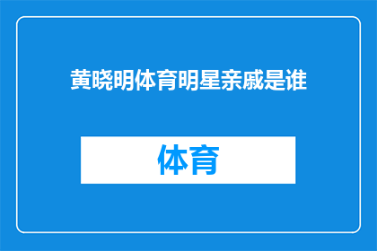 黄晓明体育明星亲戚是谁(黄晓明的体育明星亲戚是谁？)