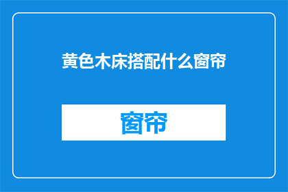 黄色木床搭配什么窗帘(黄色木床如何搭配窗帘以提升居室美感？)