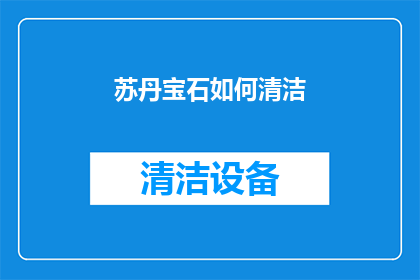 苏丹宝石如何清洁(苏丹宝石的清洁方法是什么？)