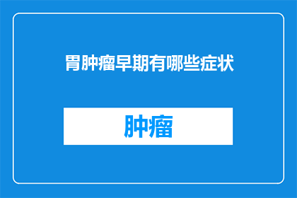 胃肿瘤早期有哪些症状(早期胃肿瘤有哪些症状？)