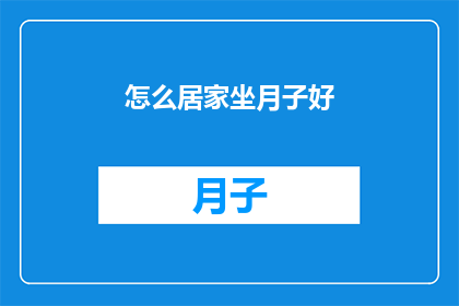 怎么居家坐月子好(如何在家舒适地坐月子？)