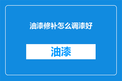 油漆修补怎么调漆好(如何调配油漆以实现完美的修补效果？)