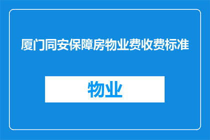 厦门同安保障房物业费收费标准(厦门同安区保障房物业费收费标准是什么？)