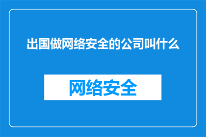 出国做网络安全的公司叫什么(哪些公司致力于提供出国网络安全服务？)