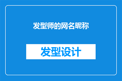 发型师的网名昵称(发型师的网名昵称：你是如何挑选出最适合自己的？)