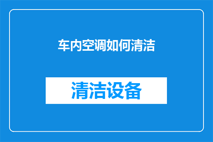 车内空调如何清洁(如何有效清洁车内空调系统？)
