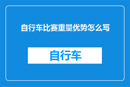 自行车比赛重量优势怎么写(如何有效利用自行车比赛的重量优势？)