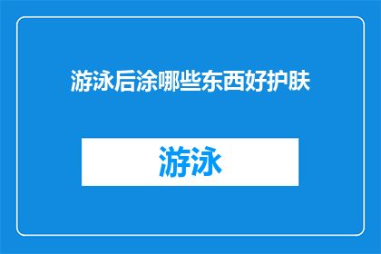 游泳后涂哪些东西好护肤(游泳后如何正确护肤？选择正确的护肤产品至关重要)