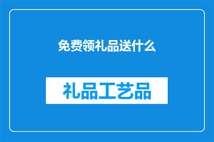 免费领礼品送什么(免费领取礼品，你最期待的赠品是什么？)