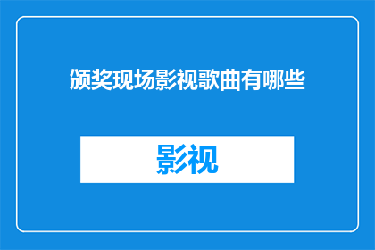颁奖现场影视歌曲有哪些(在颁奖现场，那些令人难忘的影视歌曲有哪些？)