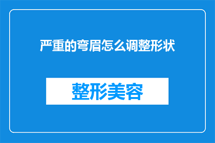 严重的弯眉怎么调整形状(如何调整严重弯曲的眉毛形状？)