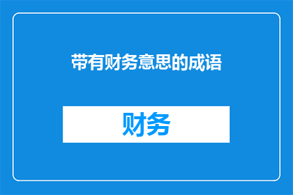 带有财务意思的成语(财务智慧的成语：如何运用这些成语来提升你的财务管理能力？)