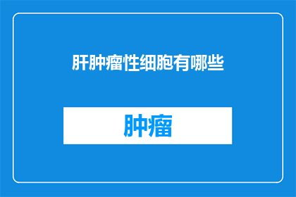 肝肿瘤性细胞有哪些(肝肿瘤性细胞有哪些？)